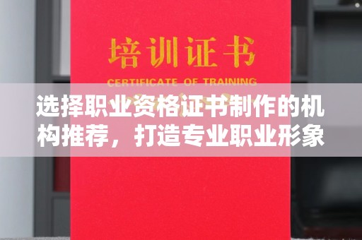 利州选择职业资格证书制作的机构推荐，打造专业职业形象