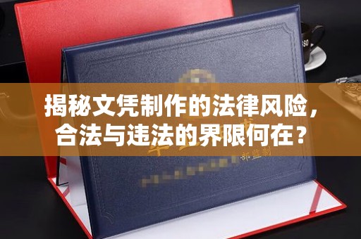 利州揭秘文凭制作的法律风险，合法与违法的界限何在？