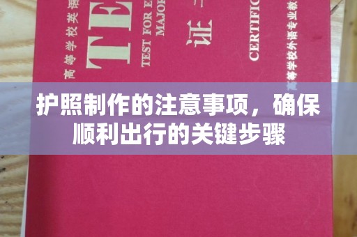 利州护照制作的注意事项，确保顺利出行的关键步骤