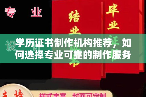 利州学历证书制作机构推荐，如何选择专业可靠的制作服务？