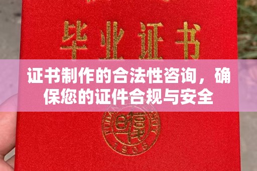利州证书制作的合法性咨询，确保您的证件合规与安全